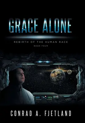 Grace Alone: Znovuzrodenie ľudskej rasy: kniha štvrtá - Grace Alone: Rebirth of the Human Race: Book Four