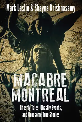Makabrózny Montreal: Prízračné príbehy, strašidelné udalosti a desivé skutočné príbehy - Macabre Montreal: Ghostly Tales, Ghastly Events, and Gruesome True Stories