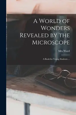 Svet zázrakov odhalený mikroskopom: Kniha pre mladých študentov ... - A World of Wonders Revealed by the Microscope: a Book for Young Students ...