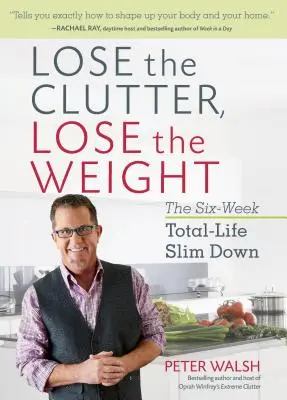 Zbavte sa neporiadku, schudnite: Šesťtýždňové schudnutie na celý život - Lose the Clutter, Lose the Weight: The Six-Week Total-Life Slim Down