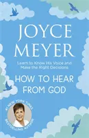 Ako počuť Boha - Naučte sa spoznávať jeho hlas a robiť správne rozhodnutia - How to Hear From God - Learn to Know His Voice and Make Right Decisions
