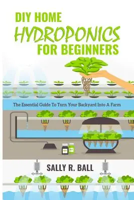 Domáca hydropónia pre začiatočníkov: Základný sprievodca, ako premeniť svoj dvor na farmu - DIY Home Hydroponics For Beginners: The Essential Guide To Turn Your Backyard Into A Farm