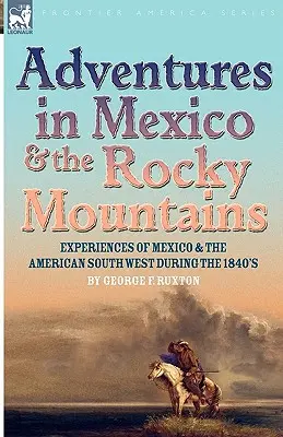 Dobrodružstvá v Mexiku a Skalistých horách: Zážitky z Mexika a amerického juhozápadu v 40. rokoch 19. storočia - Adventures in Mexico and the Rocky Mountains: Experiences of Mexico and the American South West during the 1840s