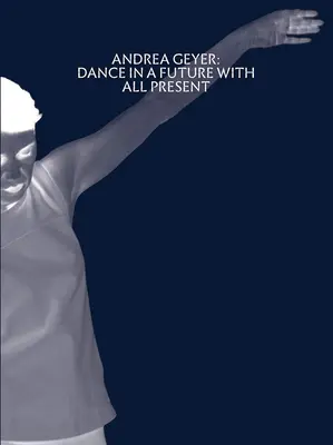 Andrea Geyerová: Tanec v budúcnosti so všetkými prítomnými - Andrea Geyer: Dance in a Future with All Present