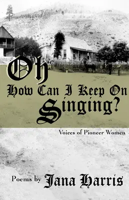 Oh How Can I Keep on Singing? Hlasy priekopníčok - Oh How Can I Keep on Singing?: Voices of Pioneer Women