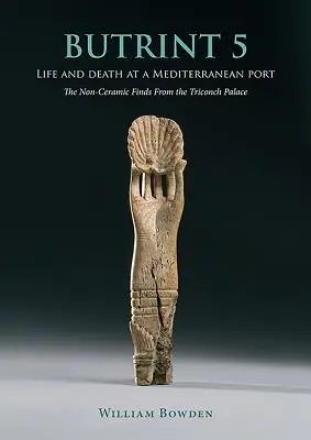 Butrint 5: Život a smrť v stredomorskom prístave: Nekeramické nálezy z paláca Triconch - Butrint 5: Life and Death at a Mediterranean Port: The Non-Ceramic Finds from the Triconch Palace