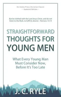 Priame myšlienky pre mladých mužov: Čo musí každý mladý muž zvážiť teraz, kým nie je neskoro - Straightforward Thoughts for Young Men: What Every Young Man Must Consider Now, Before It's Too Late