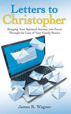Listy Christopherovi: Listy Christopherovi: Upozorniť na svoju duchovnú cestu cez optiku rodinných príbehov - Letters to Christopher: Bringing Your Spiritual Journey into Focus Through the Lens of Your Family Stories