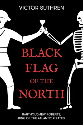 Čierna vlajka severu: Bartholomew Roberts, kráľ atlantických pirátov - Black Flag of the North: Bartholomew Roberts, King of the Atlantic Pirates