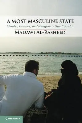 Najmužnejší štát: Rod, politika a náboženstvo v Saudskej Arábii - A Most Masculine State: Gender, Politics and Religion in Saudi Arabia