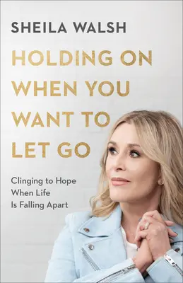 Držať sa, keď chcete odísť - Držať sa nádeje, keď sa život rúca - Holding On When You Want to Let Go - Clinging to Hope When Life Is Falling Apart