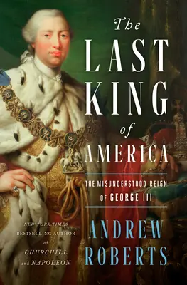 Posledný kráľ Ameriky: Nepochopená vláda Juraja III. - The Last King of America: The Misunderstood Reign of George III