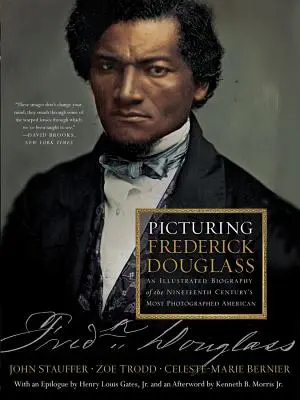 Picturing Frederick Douglass: Ilustrovaný životopis najfotografovanejšieho Američana devätnásteho storočia - Picturing Frederick Douglass: An Illustrated Biography of the Nineteenth Century's Most Photographed American