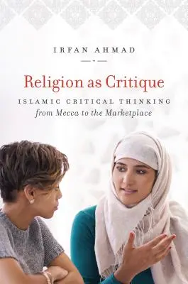 Náboženstvo ako kritika: Islamské kritické myslenie od Mekky po trh - Religion as Critique: Islamic Critical Thinking from Mecca to the Marketplace