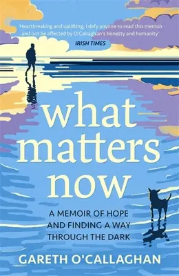 Na čom teraz záleží - Spomienky na nádej a hľadanie cesty z temnoty - What Matters Now - A Memoir of Hope and Finding a Way Through the Dark