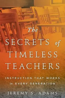 Tajomstvá nadčasových učiteľov: Vyučovanie, ktoré funguje v každej generácii - The Secrets of Timeless Teachers: Instruction that Works in Every Generation