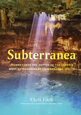 Subterranea: Cesta do hlbín najpozoruhodnejších podzemných priestorov Zeme - Subterranea: Journey Into the Depths of the Earth's Most Extraordinary Underground Spaces