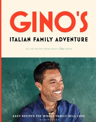 Ginove talianske rodinné dobrodružstvá: Všetky recepty z nového seriálu Itv: Gino a jeho rodinná rodina: všetky recepty z nového seriálu Itv - Gino's Italian Family Adventure: All of the Recipes from the New Itv Series