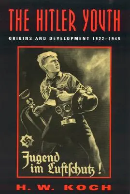 Hitlerova mládež: Vznik a vývoj 1922-1945 - The Hitler Youth: Origins and Development 1922-1945