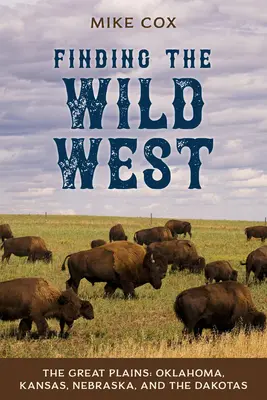 Hľadanie Divokého západu: Veľké pláne: Oklahoma, Kansas, Nebraska a Dakota - Finding the Wild West: The Great Plains: Oklahoma, Kansas, Nebraska, and the Dakotas
