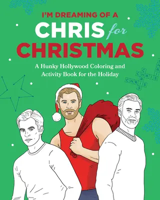 Snívam o Chrisovi na Vianoce: Sviatočná kniha hollywoodskych fešákov na vyfarbovanie a aktivity - I'm Dreaming of a Chris for Christmas: A Holiday Hollywood Hunk Coloring and Activity Book