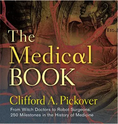 Lekárska kniha: Od čarodejníc k robotom-chirurgom, 250 míľnikov v dejinách medicíny - The Medical Book: From Witch Doctors to Robot Surgeons, 250 Milestones in the History of Medicine