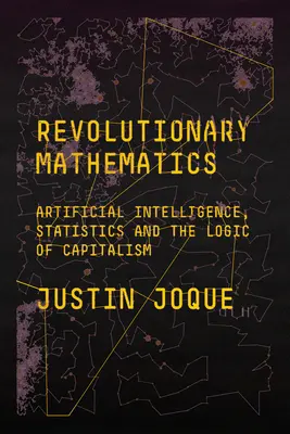 Revolučná matematika: Umelá inteligencia, štatistika a logika kapitalizmu - Revolutionary Mathematics: Artificial Intelligence, Statistics and the Logic of Capitalism