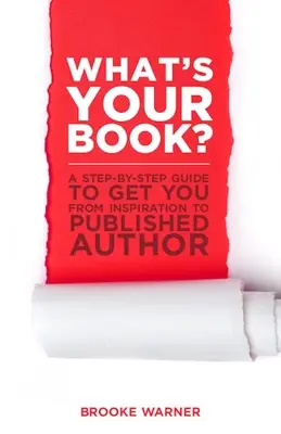 Čo je vaša kniha? Vydanie knihy: Sprievodca krok za krokom, ktorý vás dostane od inšpirácie k publikovanému autorovi - What's Your Book?: A Step-By-Step Guide to Get You from Inspiration to Published Author
