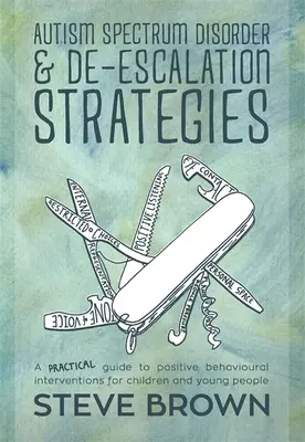 Poruchy autistického spektra a stratégie odstraňovania škál: Praktická príručka pozitívnych behaviorálnych intervencií pre deti a mládež - Autism Spectrum Disorder and De-Escalation Strategies: A Practical Guide to Positive Behavioural Interventions for Children and Young People
