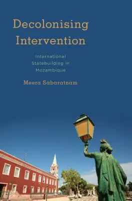 Dekolonizačná intervencia: Medzinárodné budovanie štátu v Mozambiku - Decolonising Intervention: International Statebuilding in Mozambique