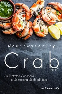 Recepty na kraby: Ilustrovaná kuchárska kniha senzačných nápadov z morských plodov! - Mouthwatering Crab Recipes: An Illustrated Cookbook of Sensational Seafood Ideas!