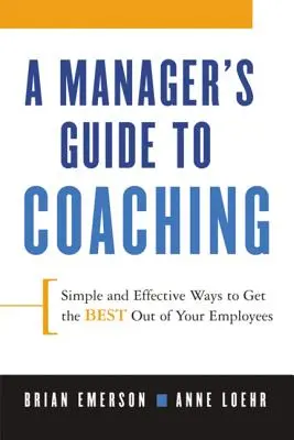 Sprievodca manažéra koučovaním: Jednoduché a účinné spôsoby, ako dostať zo svojich zamestnancov to najlepšie - A Manager's Guide to Coaching: Simple and Effective Ways to Get the Best from Your Employees