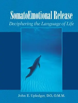 Somatoemocionálne uvoľnenie: Rozlúštenie jazyka života - Somatoemotional Release: Deciphering the Language of Life