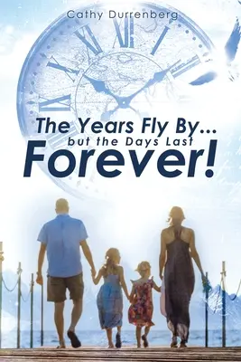 The Years Fly By....But the Days Last Forever!: DNI: Biblický sprievodca naliehavým a zámerným rodičovstvom - The Years Fly By....But the Days Last Forever!: A Biblical Guide to Urgent and Intentional Parenting