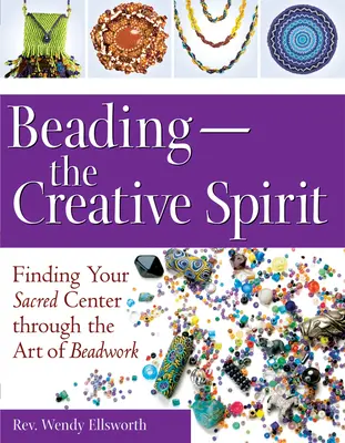 Korálkovanie - tvorivý duch: Nájsť svoj posvätný stred prostredníctvom umenia korálkovania - Beading--The Creative Spirit: Finding Your Sacred Center Through the Art of Beadwork