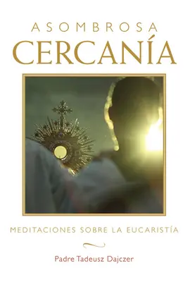 Asombrosa Cercana (Úžasná blízkosť - španielske vydanie): Meditaciones Sobre La Eucarista (Meditácie o Eucharistii) - Asombrosa Cercana (Amazing Nearness - Spanish Edition): Meditaciones Sobre La Eucarista (Meditations on the Eucharist)