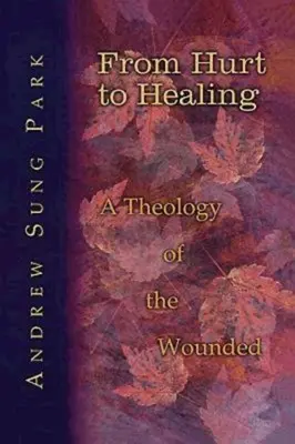 Od zranenia k uzdraveniu: Teológia zranenia: od hriechu k teológii zranenia - From Hurt to Healing: A Theology of the Wounded