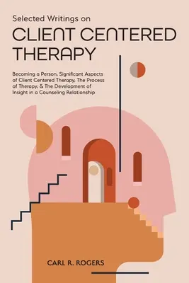 Vybrané spisy o terapii zameranej na klienta: Stať sa osobou, Významné aspekty terapie zameranej na klienta, Proces terapie a Rozvoj - Selected Writings on Client Centered Therapy: Becoming a Person, Significant Aspects of Client Centered Therapy, The Process of Therapy, and The Devel