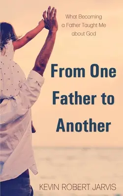 Od jedného otca k druhému: Čo ma naučilo stať sa otcom o Bohu - From One Father to Another: What Becoming a Father Taught Me about God