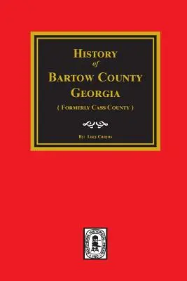 História okresu Bartow, Georgia (predtým Cass County). - Bartow County, Georgia, History Of. (Formerly Cass County).