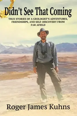 Didn't See That Coming: Pravdivé príbehy o dobrodružstvách, výzvach, priateľstvách a sebapoznaní geológa z ďalekej cudziny. - Didn't See That Coming: True Stories of a geologist's adventures, challenges, friendships, and self-discovery from far afield.