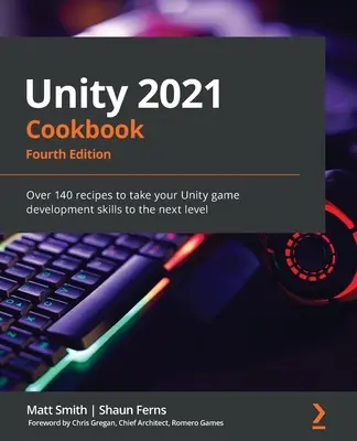 Unity 2021 Cookbook - štvrté vydanie: Viac ako 140 receptov, ktoré posunú vaše zručnosti pri vývoji hier v Unity na vyššiu úroveň - Unity 2021 Cookbook - Fourth Edition: Over 140 recipes to take your Unity game development skills to the next level