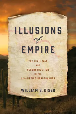 Illusions of Empire: Občianska vojna a rekonštrukcia na americko-mexickom pohraničí - Illusions of Empire: The Civil War and Reconstruction in the U.S.-Mexico Borderlands