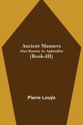 Staroveké mravy; tiež známe ako Afrodita (kniha III) - Ancient Manners; Also Known As Aphrodite (Book-III)