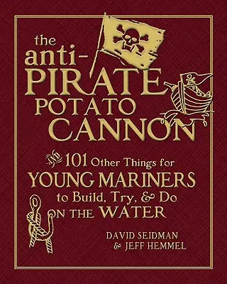 Zemiakové delo proti pirátom: A 101 ďalších vecí, ktoré si mladí námorníci môžu postaviť, vyskúšať a robiť na vode - The Anti-Pirate Potato Cannon: And 101 Other Things for Young Mariners to Build, Try, and Do on the Water