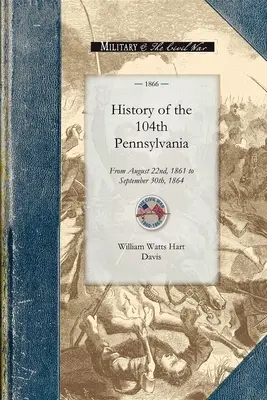 Dejiny 104. pensylvánskeho pluku: Od 22. augusta 1861 do 30. septembra 1864 - History of the 104th Pennsylvania Regime: From August 22nd, 1861 to September 30th, 1864