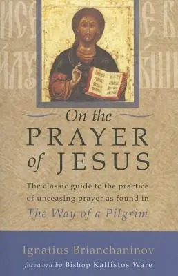 O Ježišovej modlitbe: Klasická príručka k praxi nepretržitej modlitby, ktorú nájdete na ceste pútnika - On the Prayer of Jesus: The Classic Guide to the Practice of Unceasing Prayer Found in the Way of a Pilgrim