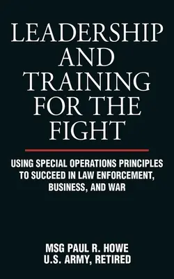 Vedenie a výcvik v boji: Využitie princípov špeciálnych operácií na dosiahnutie úspechu v oblasti presadzovania práva, podnikania a vojny - Leadership and Training for the Fight: Using Special Operations Principles to Succeed in Law Enforcement, Business, and War
