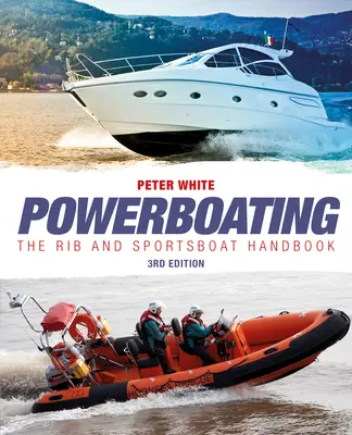 Motorový čln - tretie vydanie - Príručka pre motorové člny a športové člny - Powerboating Third Edition - The RIB and Sportsboat Handbook