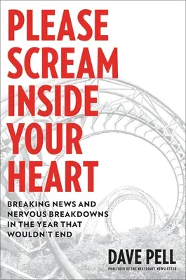 Prosím, kričte vo svojom srdci: Zlomové správy a nervové zrútenia v roku, ktorý sa nechcel skončiť - Please Scream Inside Your Heart: Breaking News and Nervous Breakdowns in the Year That Wouldn't End